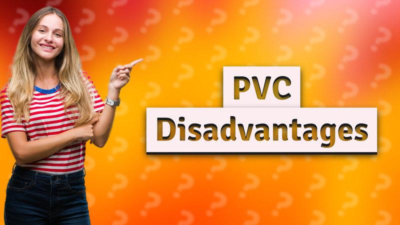 PVC Disadvantages