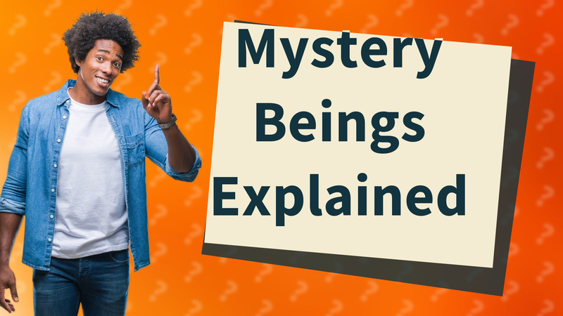 Mystery Beings Explained