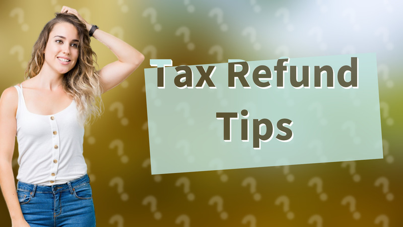 Tax Refund Tips