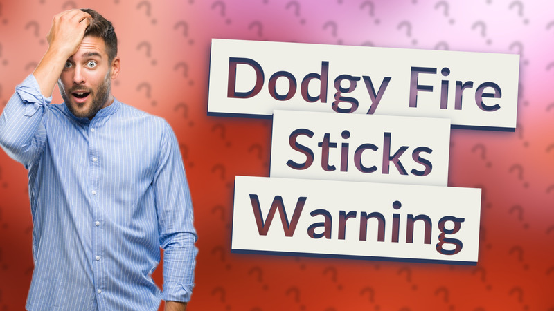Dodgy Fire Sticks Warning
