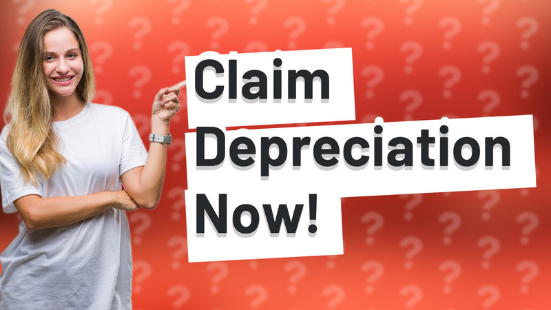 Claim Depreciation Now!