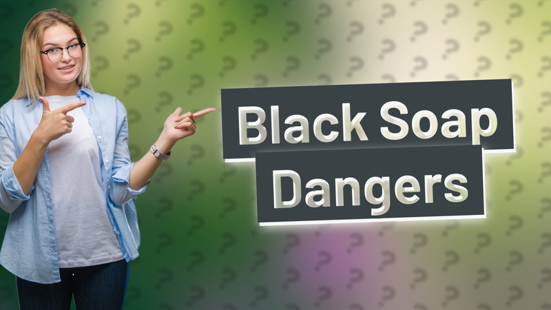 Black Soap Dangers