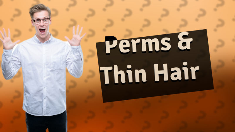 Perms & Thin Hair