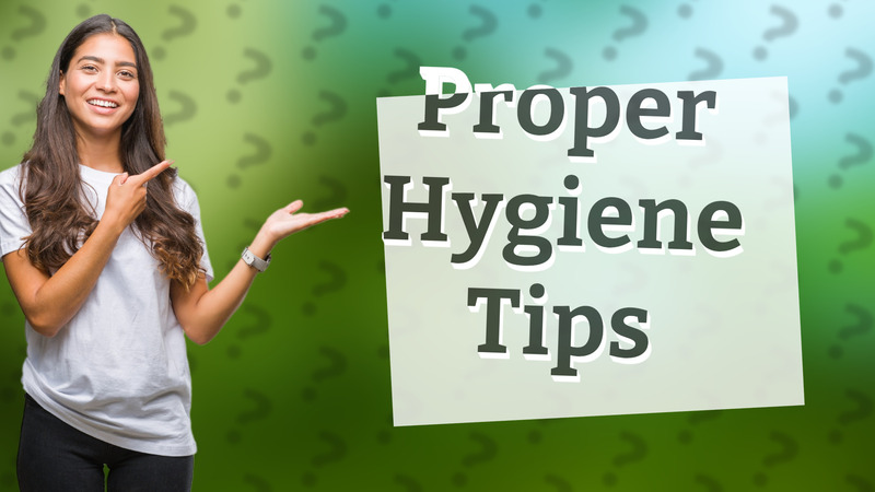 Proper Hygiene Tips