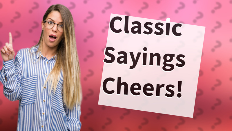 Classic Sayings Cheers!