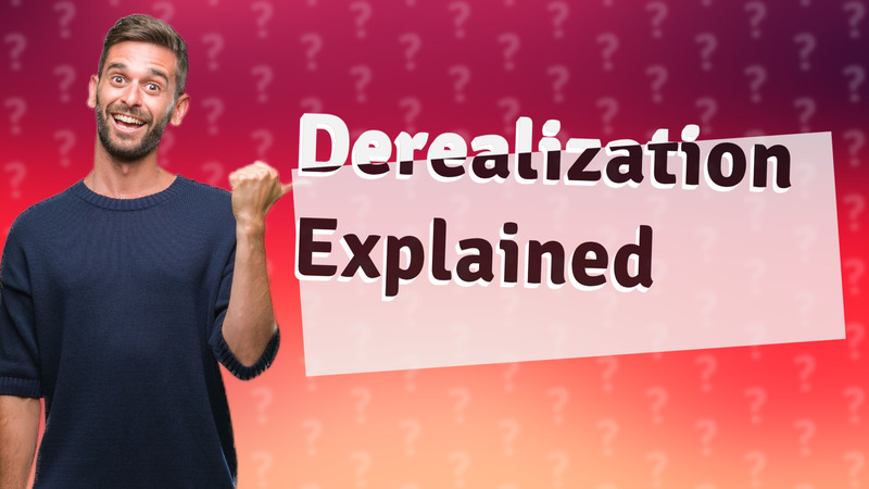 Derealization Explained