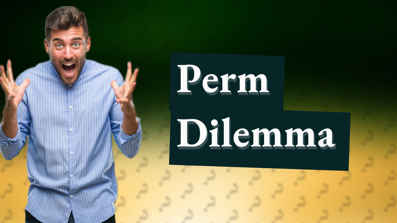 Perm Dilemma