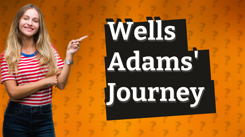 Wells Adams' Journey