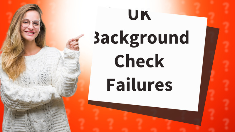 UK Background Check Failures