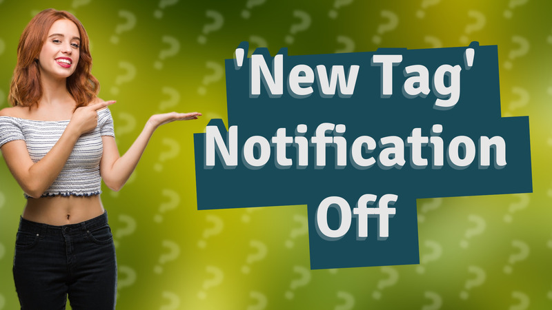 'New Tag' Notification Off