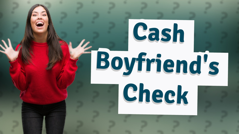Cash Boyfriend's Check