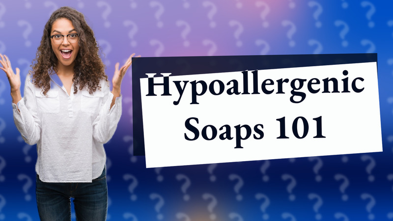 Hypoallergenic Soaps 101