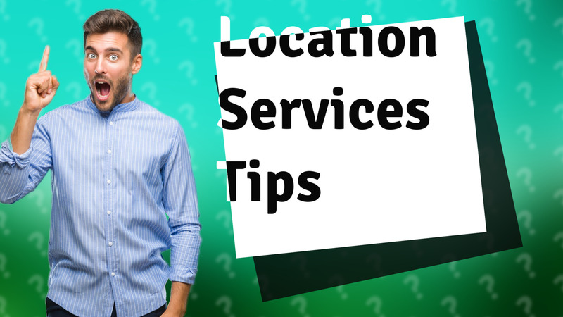Location Services Tips