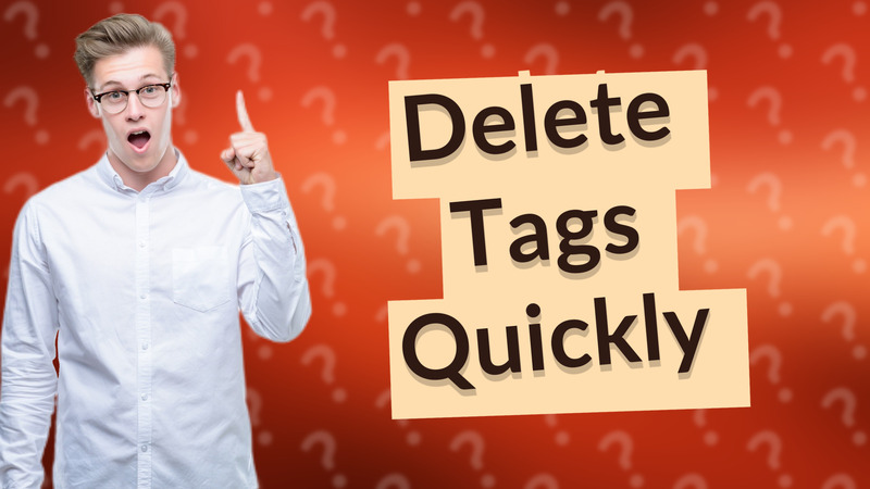 Delete Tags Quickly