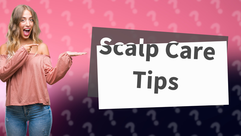 Scalp Care Tips