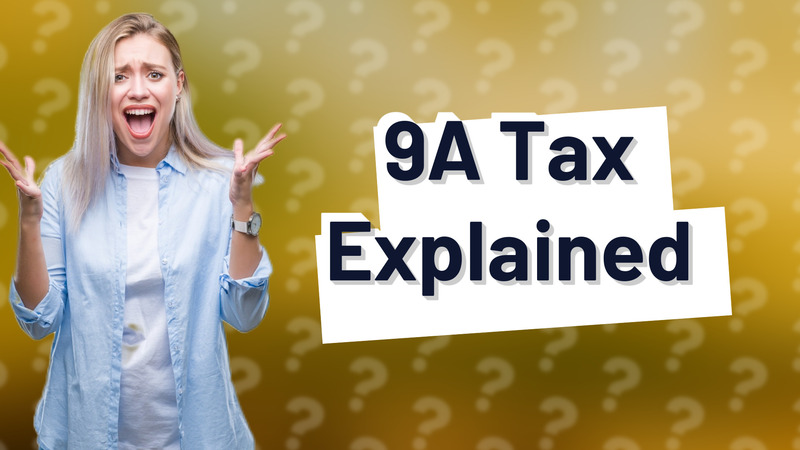 9A Tax Explained