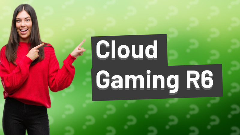 Cloud Gaming R6