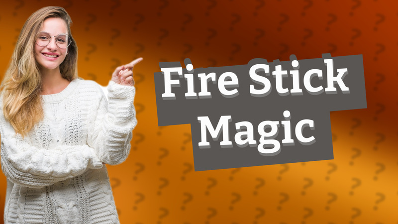 Fire Stick Magic
