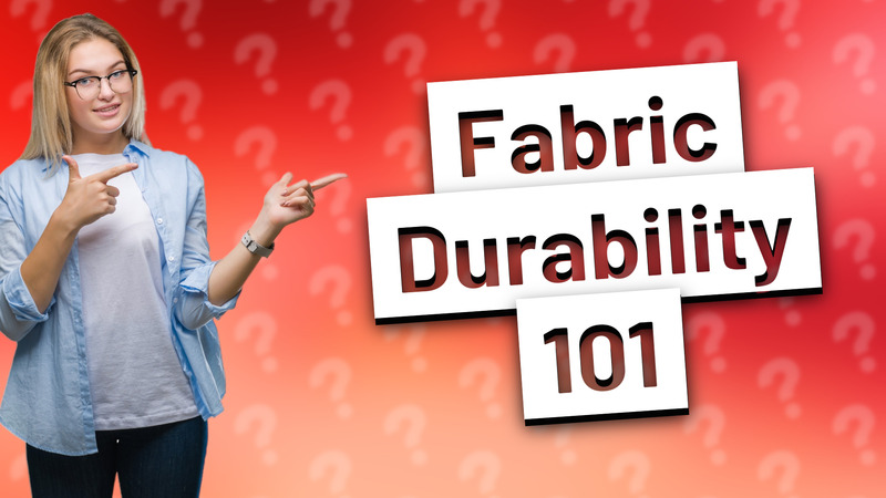 Fabric Durability 101