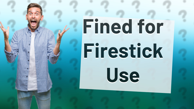 Fined for Firestick Use