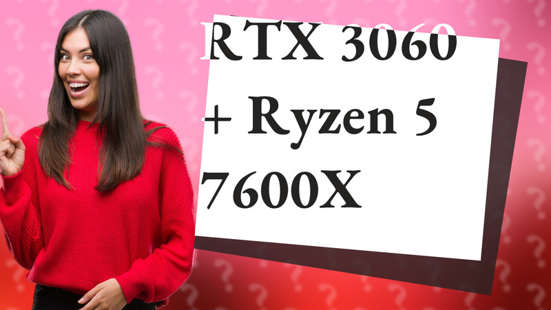 RTX 3060 + Ryzen 5 7600X