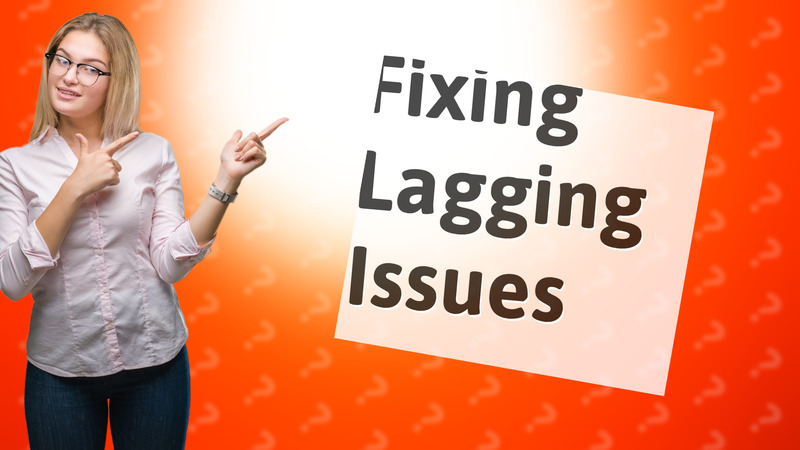 Fixing Lagging Issues