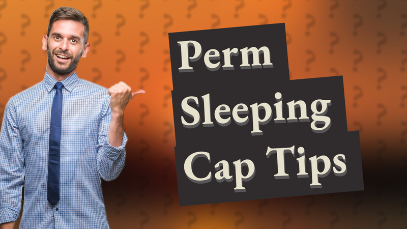 Perm Sleeping Cap Tips