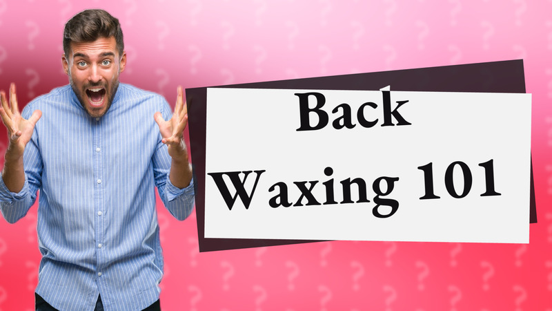 Back Waxing 101
