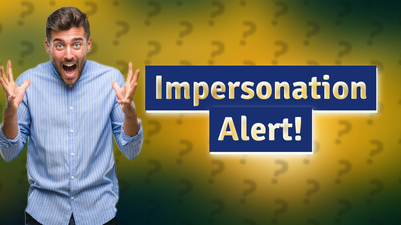 Impersonation Alert!
