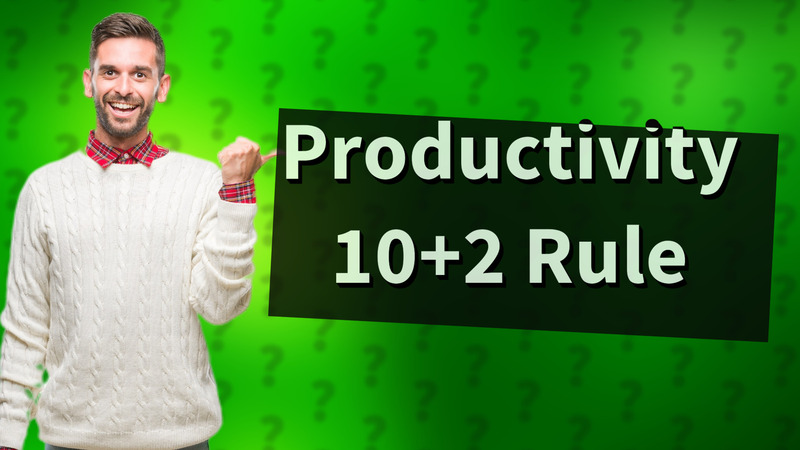 Productivity 10+2 Rule