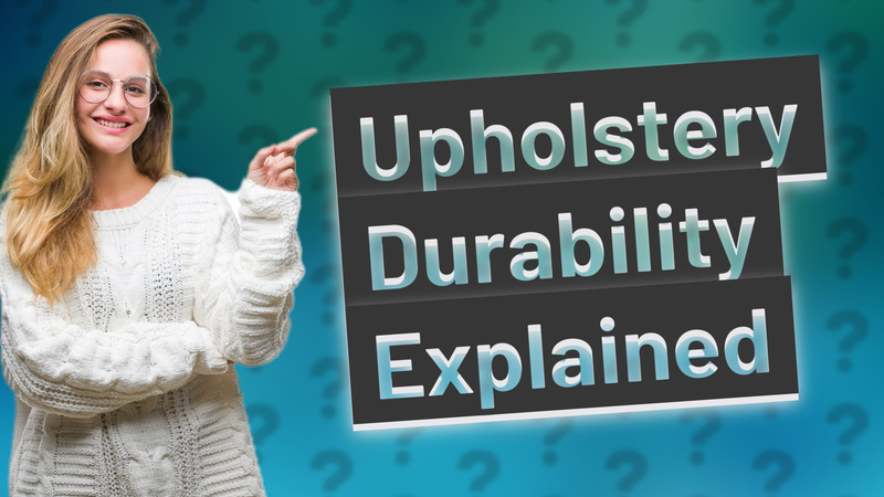 Upholstery Durability Explained