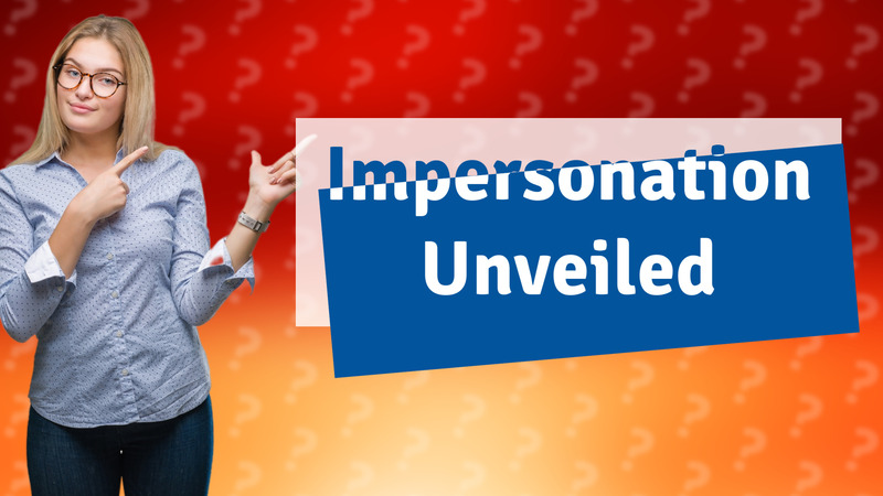 Impersonation Unveiled