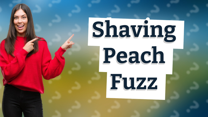 Shaving Peach Fuzz