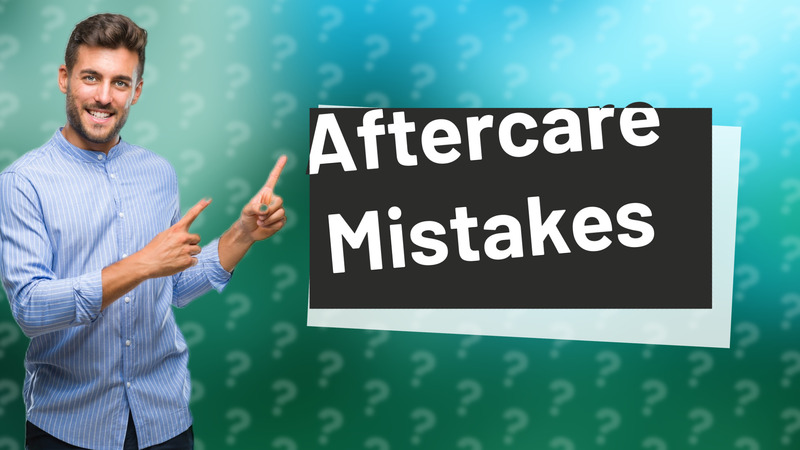 Aftercare Mistakes
