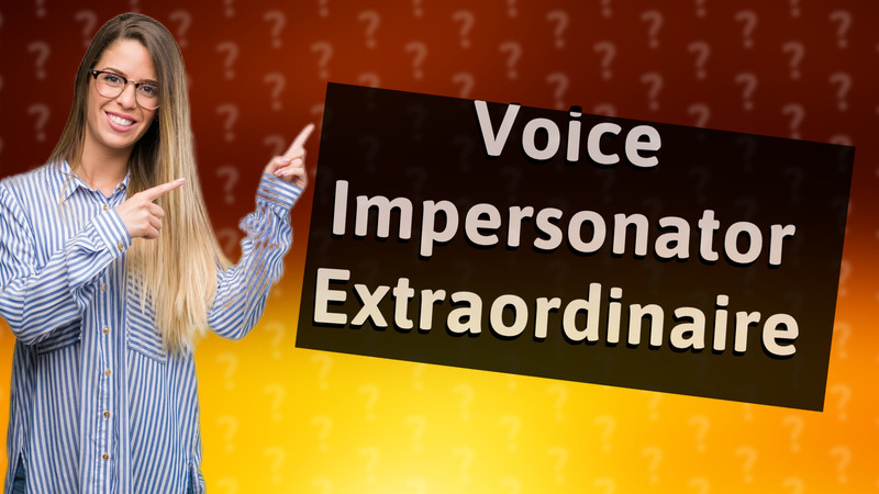Voice Impersonator Extraordinaire