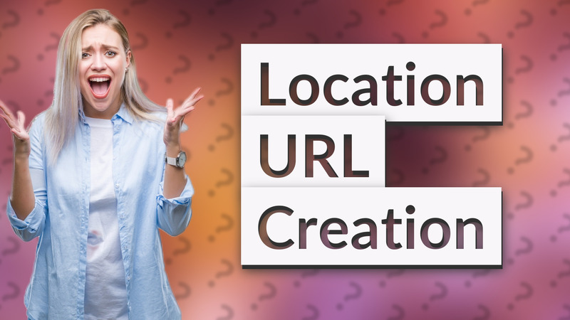 Location URL Creation