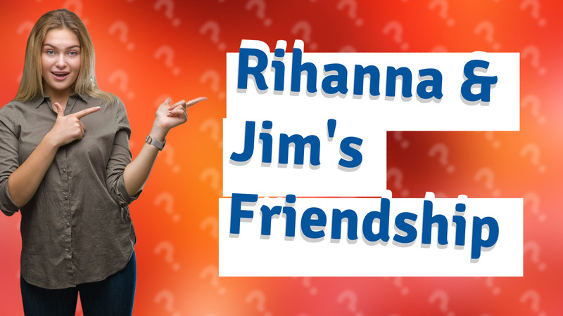 Rihanna & Jim's Friendship