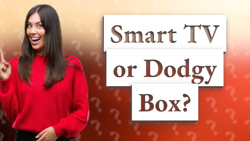 Smart TV or Dodgy Box?