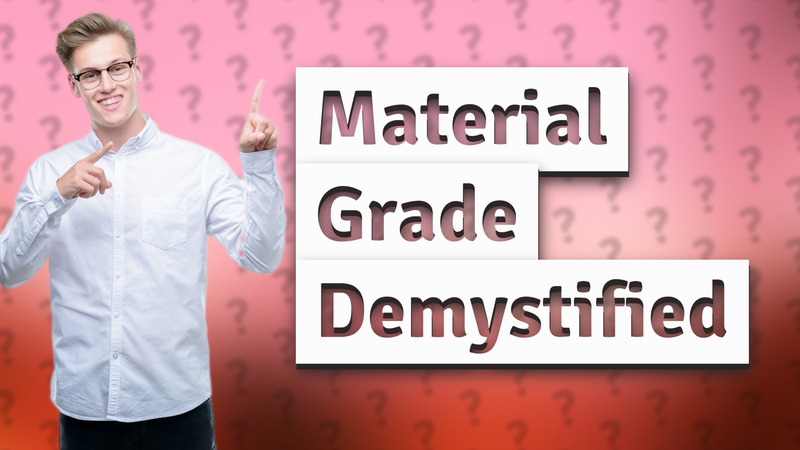 Material Grade Demystified