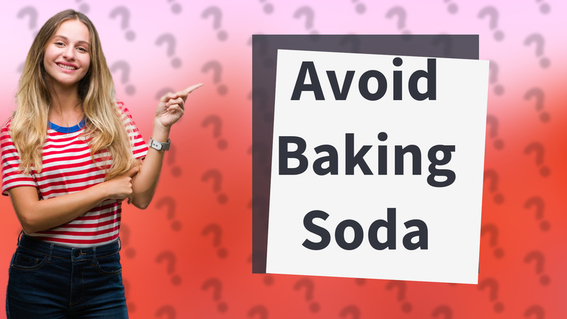 Avoid Baking Soda