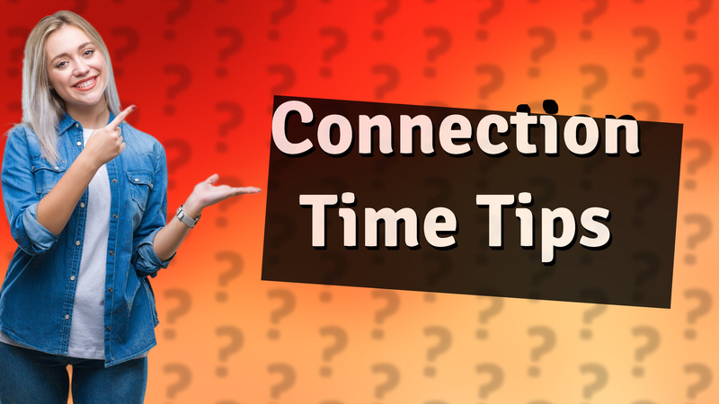 Connection Time Tips