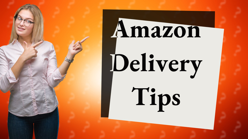 Amazon Delivery Tips