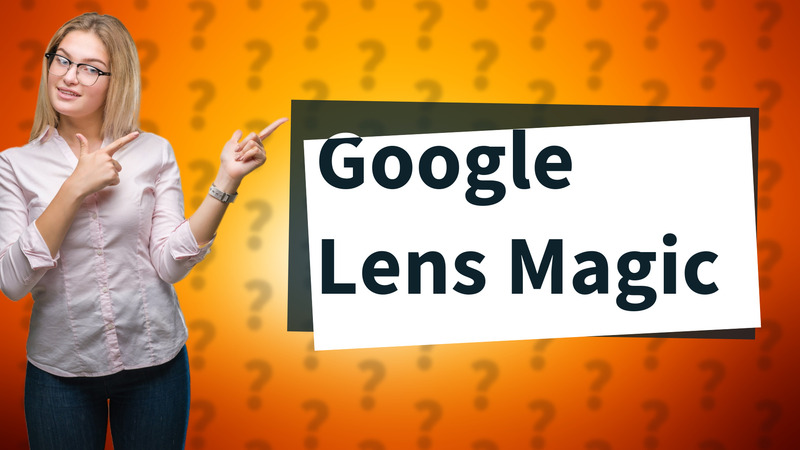 Google Lens Magic
