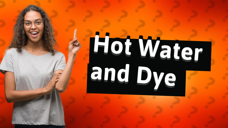 Hot Water and Dye