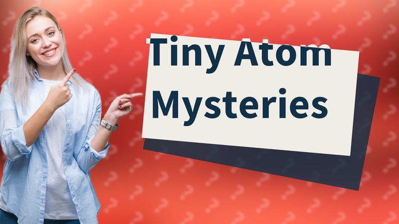 Tiny Atom Mysteries