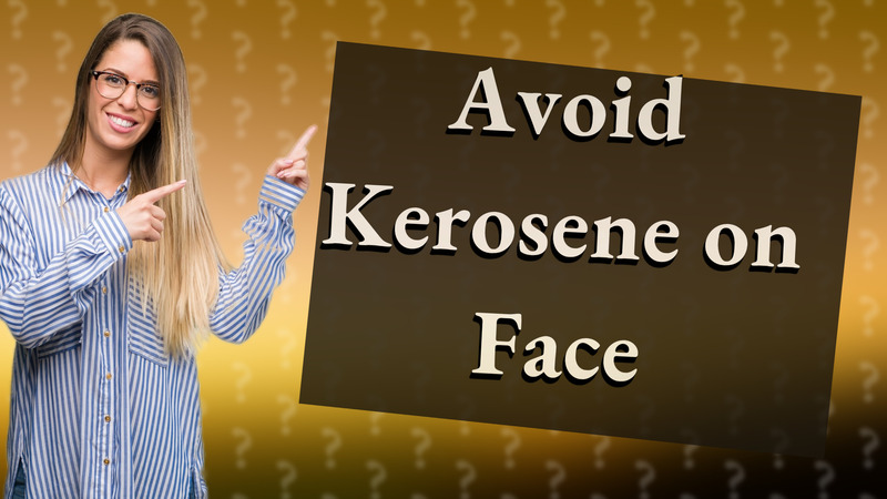 Avoid Kerosene on Face