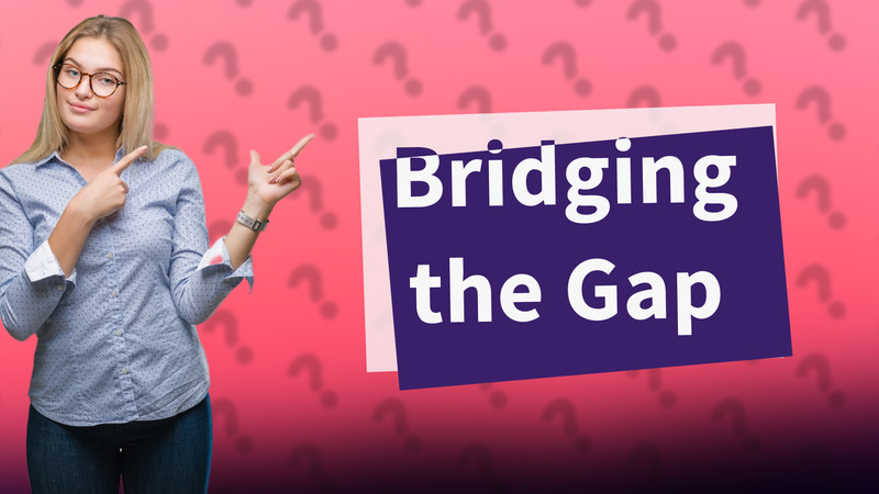 Bridging the Gap
