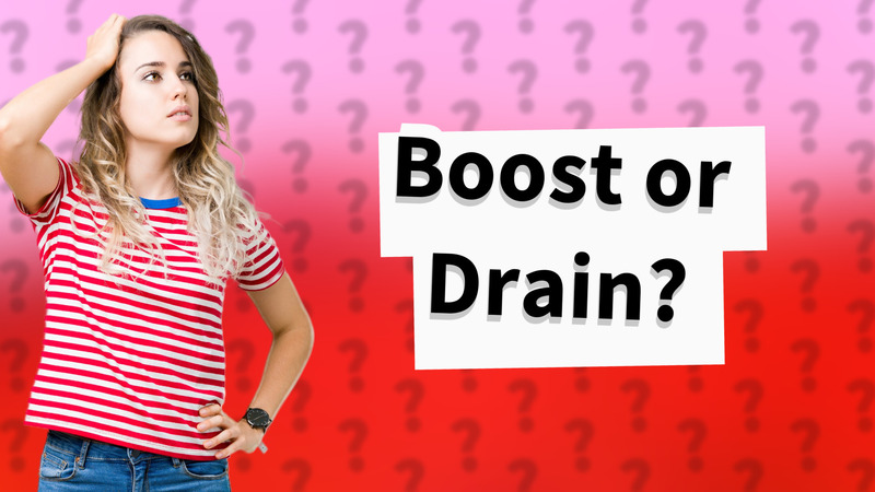 Boost or Drain?
