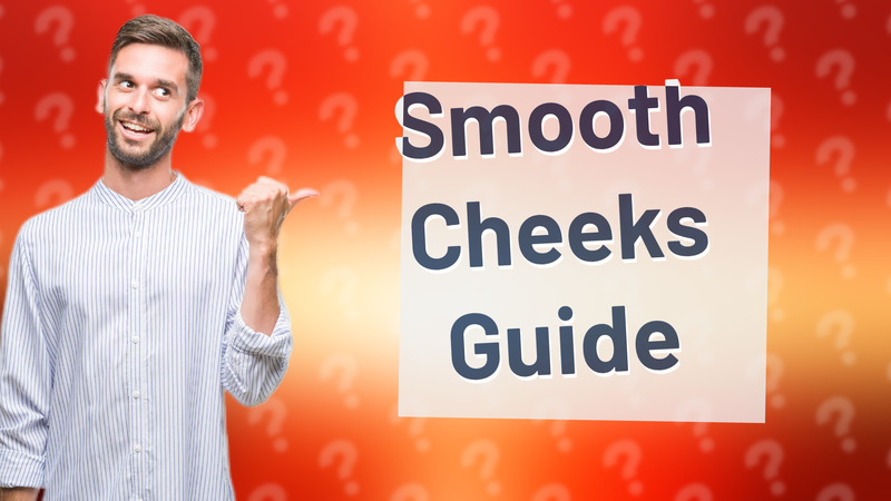 Smooth Cheeks Guide
