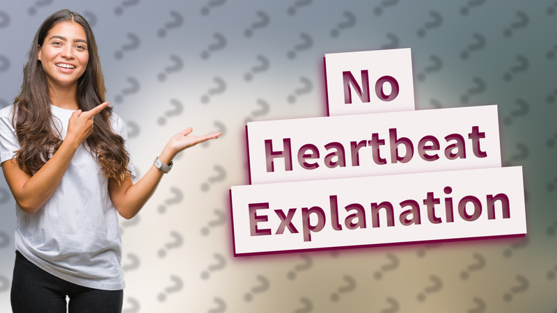 No Heartbeat Explanation